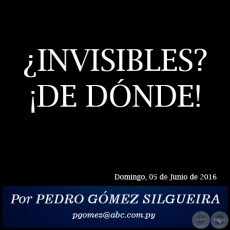 INVISIBLES? DE DNDE! - Por PEDRO GMEZ SILGUEIRA - Domingo, 05 de Junio de 2016